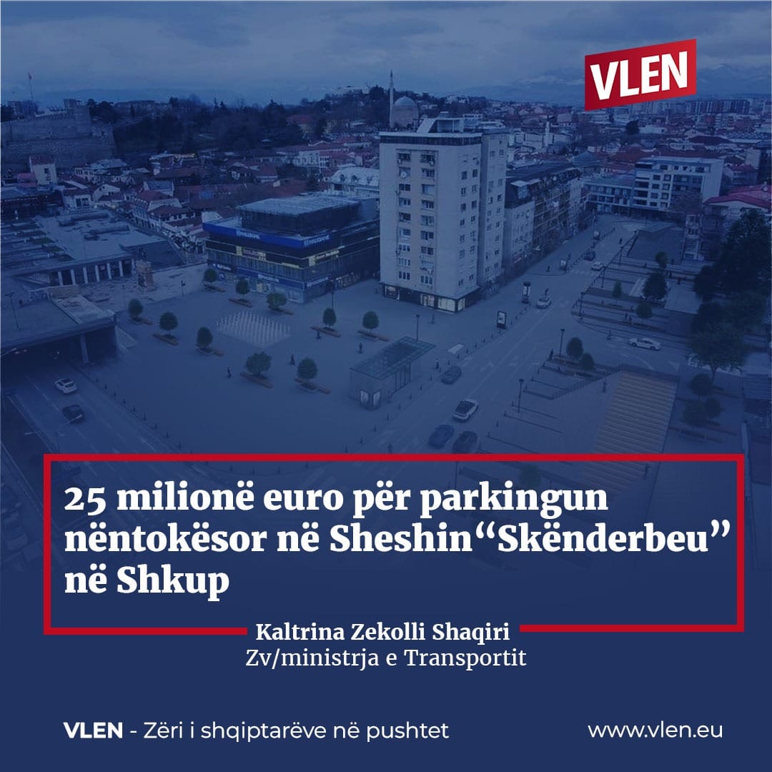 VLEN bën vepra  25 milionë euro për sheshin  Skënderbeu  dhe parkingun modern nëntokësor